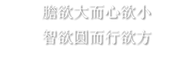 膽欲大而心欲小 智欲圓而行欲方 